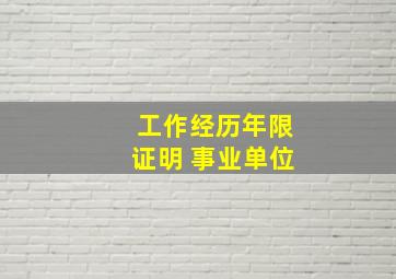 工作经历年限证明 事业单位